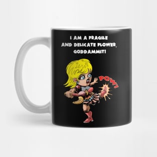 I am a fragile and delicate flower, goddammit! Mug